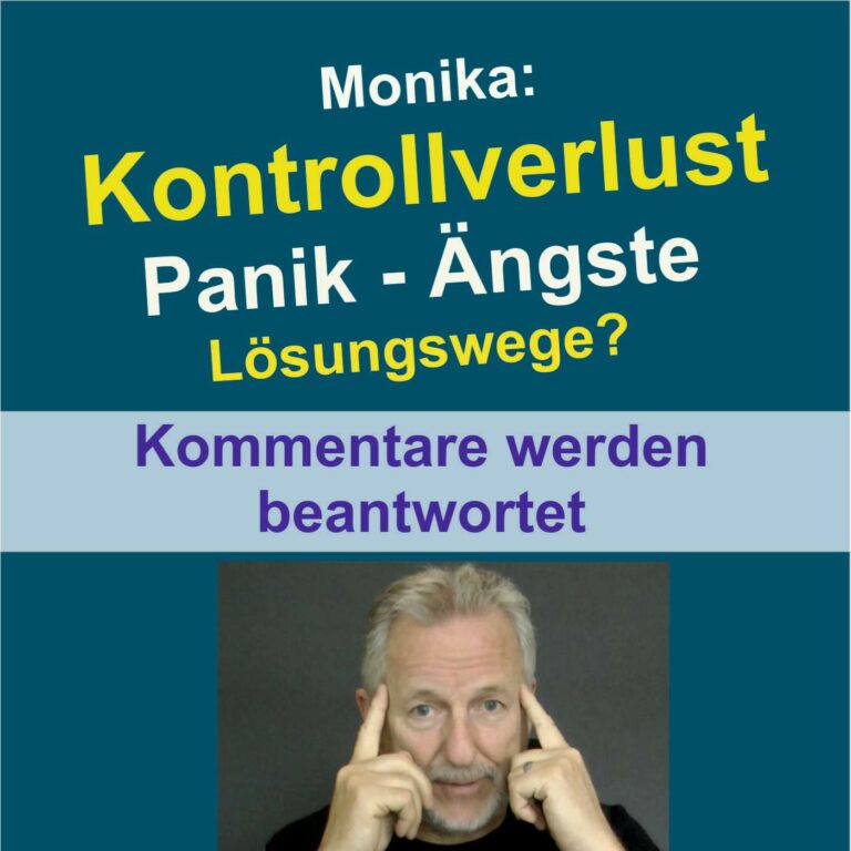 Monikas Kommentar über Kontrollverlust, Ängste, Panikattacken, Todesangst und Haltlosigkeit